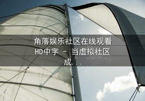 角落娱乐社区在线观看HD中字 - 当虚拟社区成为致命陷阱